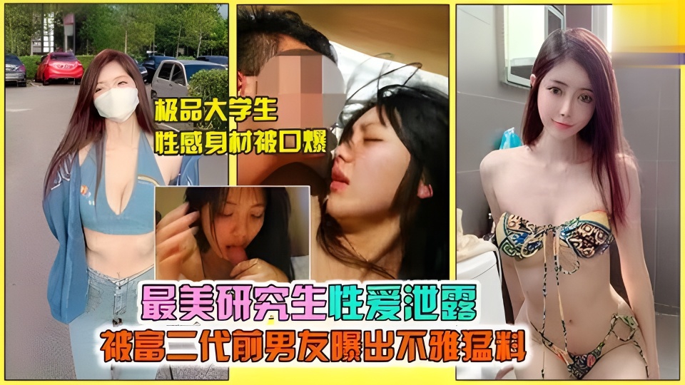 【网曝泄露】极品研究生被富二代男友曝光不雅性爱猛料视频