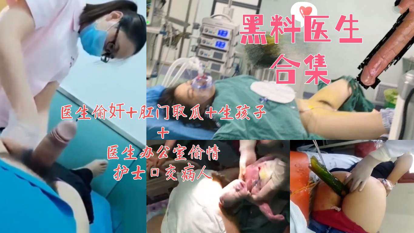 【黑料医生合集】医生趁美女术麻醉的时候偷奷 肛门取瓜 生孩子 医生办公室偷情 护士口交病人！