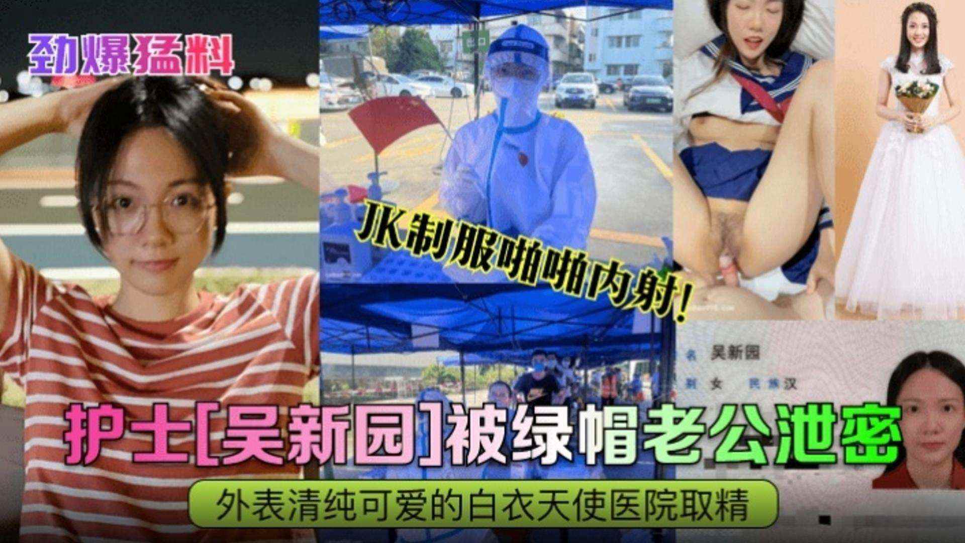 【劲爆猛料】护士‘吴新园’被绿帽老公泄密 JK制服啪啪内射！外表清纯可爱的白衣天使