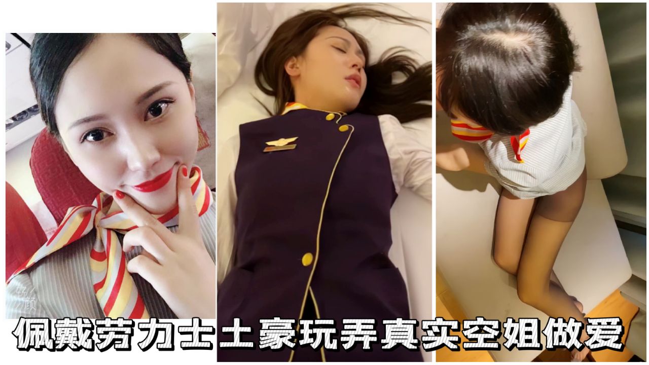 【校园约啪】22佩戴劳力士土豪玩弄真实空姐做爱