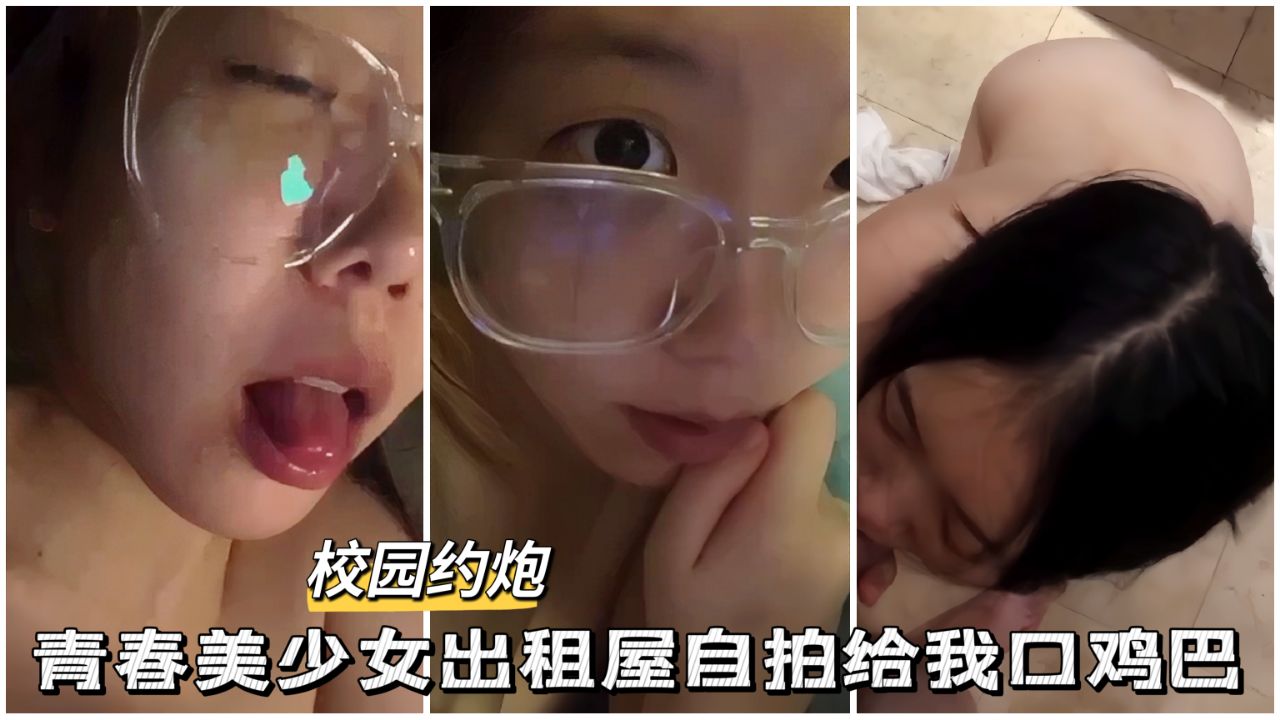 【黑料吃瓜】青春美少女出租屋自拍口鸡巴