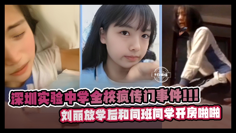 深圳实验中学全校疯传门事件！刘丽放学后和同班同学开房啪啪