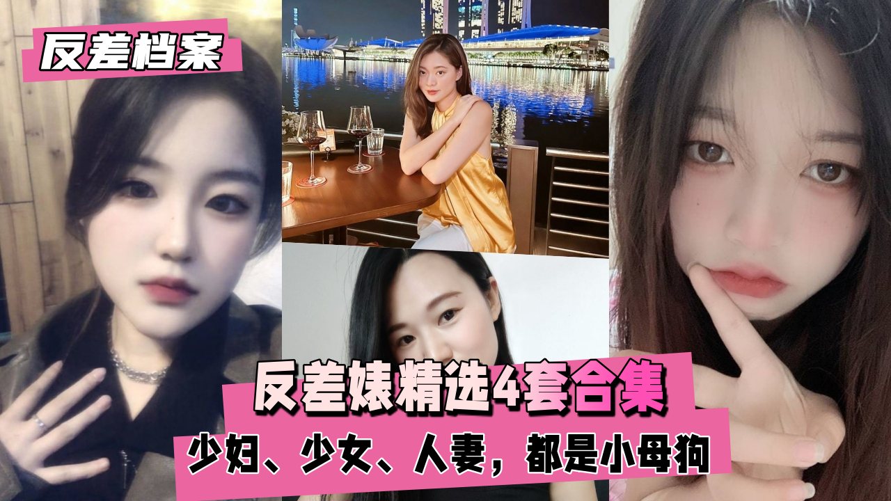 【反差婊档案】反差婊精选4套合集，少妇、少女都是小母狗