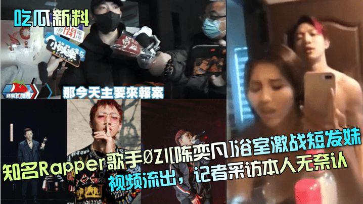 知名Rapper歌手?ZI[陈奕凡]浴室激战短发妹视频流出，记者采访本人无奈认