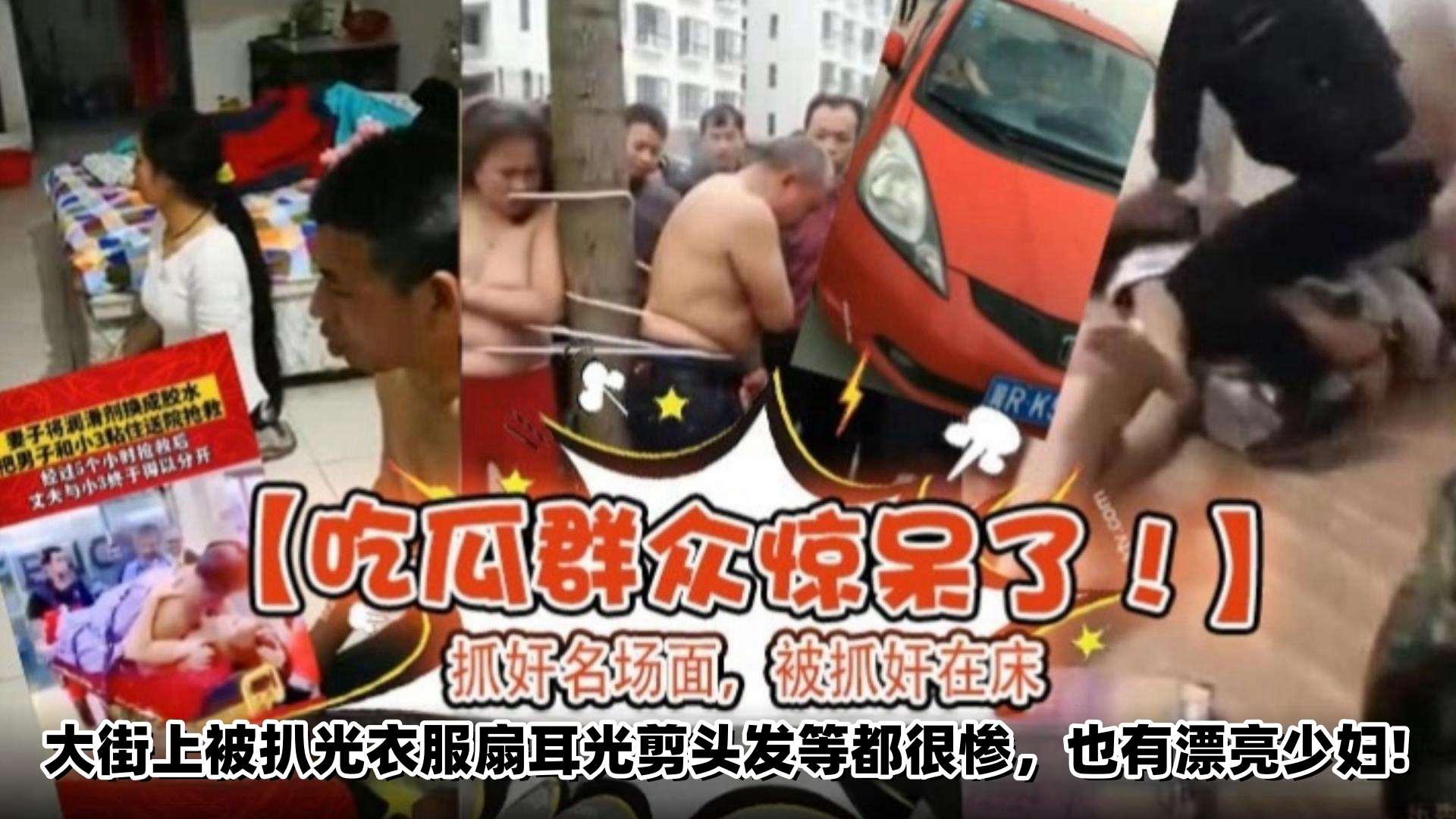 【网曝门】抓奸名场面 被抓奸在床，大街上被扒光衣服扇耳光剪头发等都很惨，也有漂亮少妇！