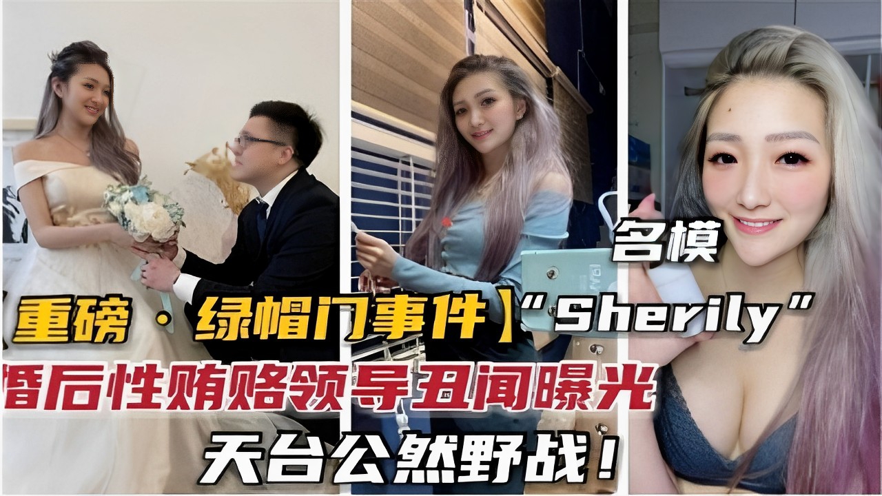 名模重磅一绿帽门事件”Sherily婚后性贿赂领导丑闻曝光天台公然野战！