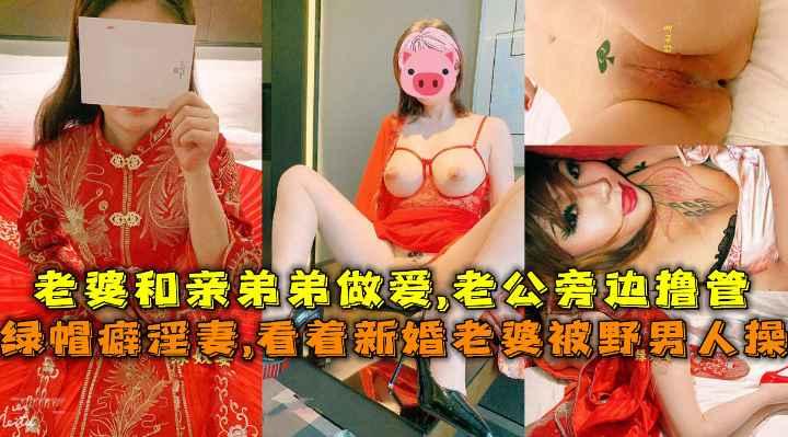 绿帽 淫妻，看着新婚老婆穿婚纱和野男人做爱被内射，让老婆亲弟弟操她自己旁边撸管。