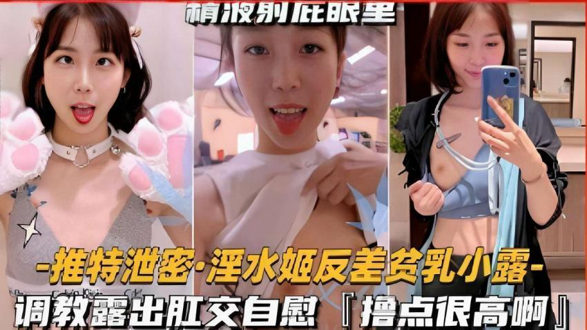 【黑料吃瓜】推特泄密·淫水姬反差贫乳小露，调教露出肛交自慰「撸点很高啊」