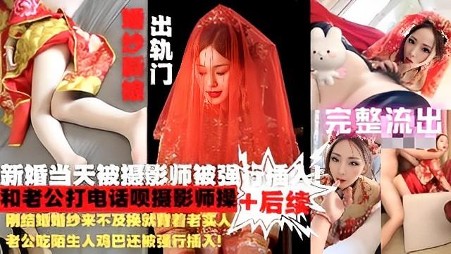 【婚闹】婚纱来不及换就给陌生人鸡巴还被强行插入！后续还主动打电话求自己操作