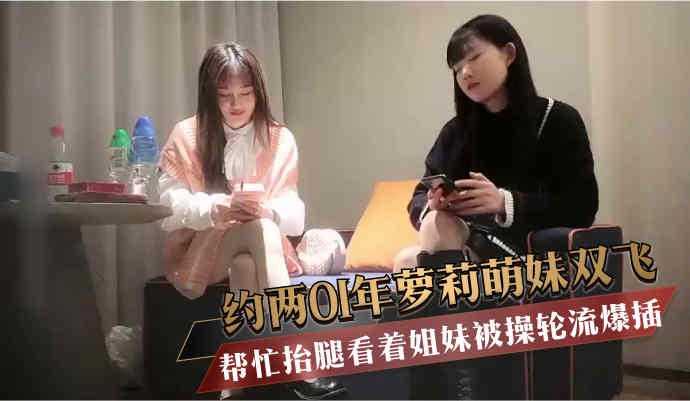 约两01年萝莉萌妹双飞   帮忙抬腿看着姐妹被操轮流爆插