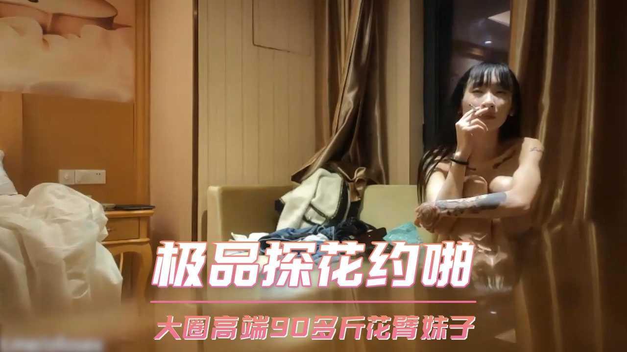 极品探花约啪  大圈高端90多斤花臂妹子
