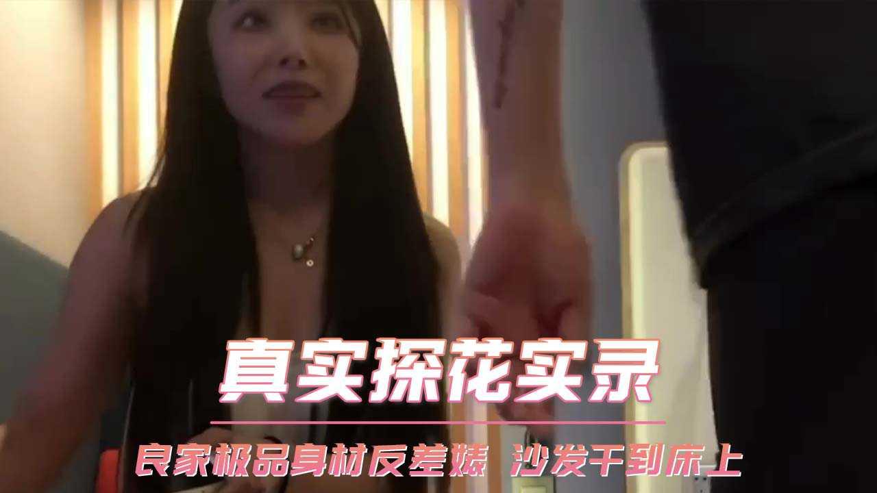 精品真实探花实录 良家极品身材反差婊 沙发干到床上
