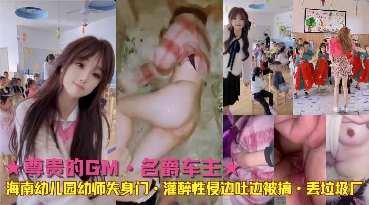 ★尊贵的GM·名爵车主★海南幼儿园幼师失身门·灌醉性侵边吐边被搞·玩完丢垃圾厂