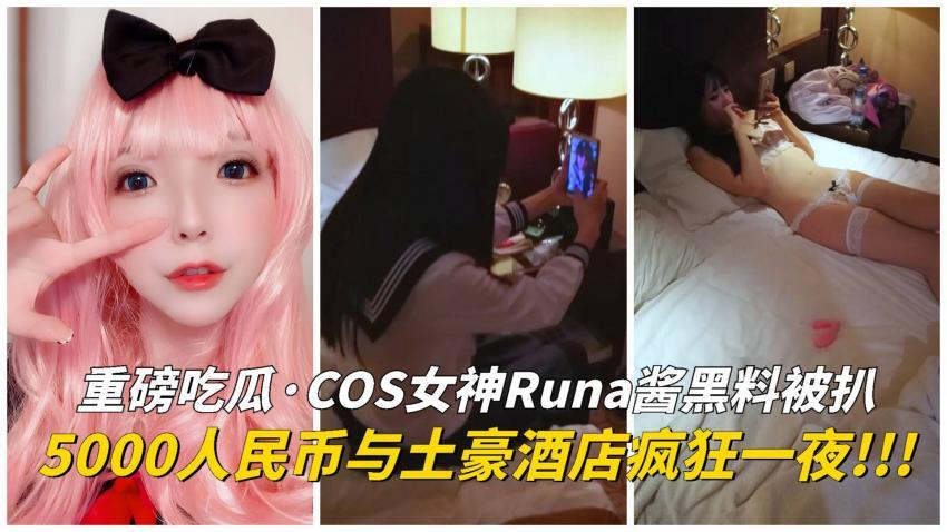 『吃瓜爆料』COS女神Runa酱黑料被扒！土豪五千人民币操她一晚上