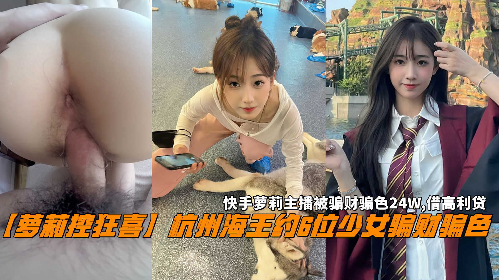 【萝莉控狂喜】杭州海王约6位少女骗财骗色，快手萝莉主播被骗财骗色24W,借高利贷。-精品力荐