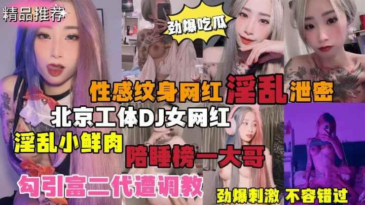 北京纹身DJ女网红淫乱视频泄密流出陪睡榜一大哥