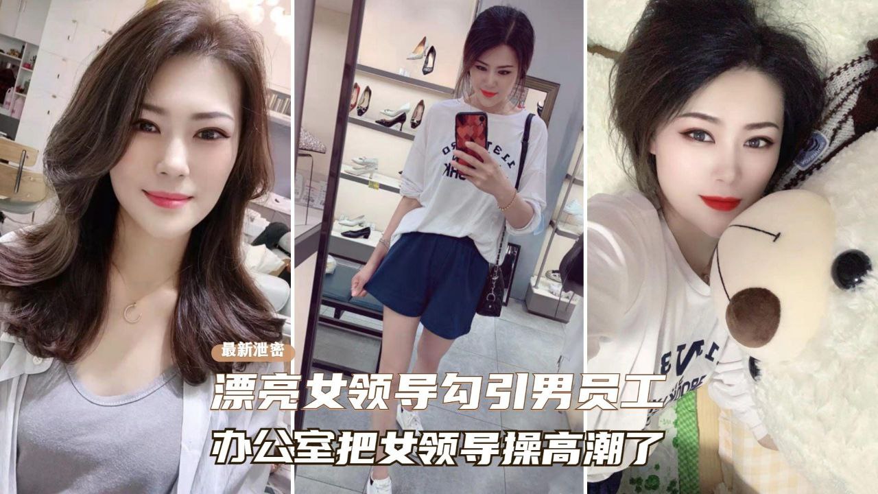 【网曝泄密门】极品气质女领导主动勾引男同事！办公室把女领导操到高潮