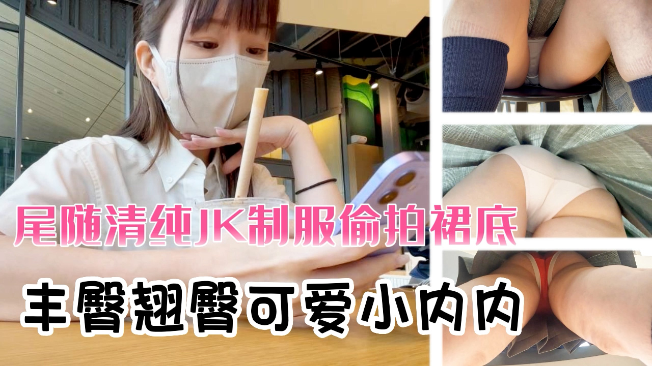尾随清纯JK制服偷拍裙底