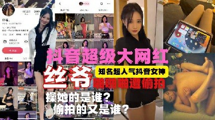 【偷拍】人肉网红大女神【丝爷】啪啪啪被偷拍真实泄漏