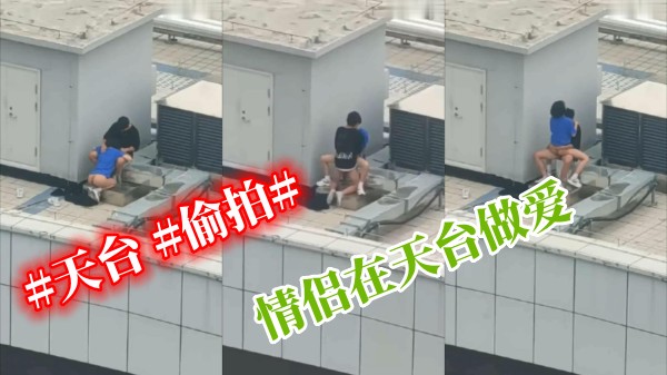 天台 情侣 偷拍 情侣在天台做爱