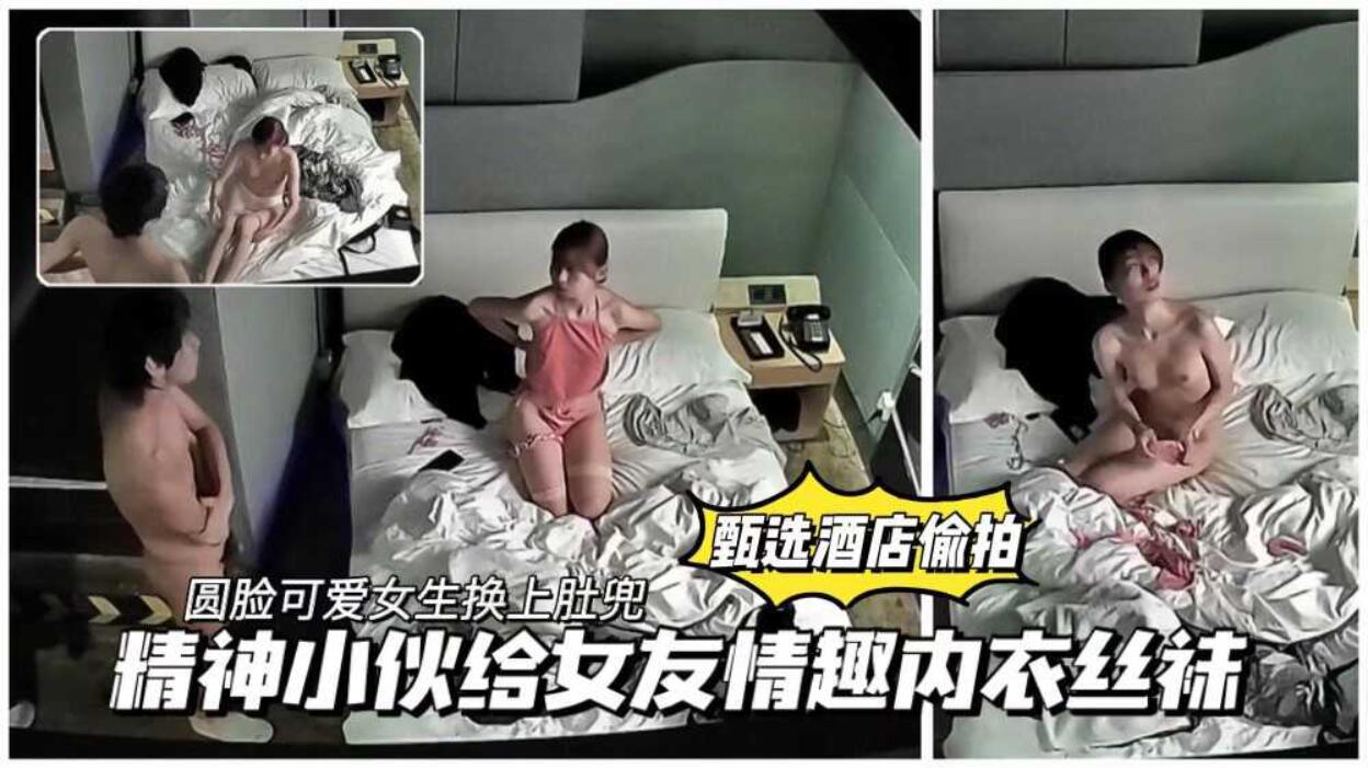 [偷拍系列]【甄选酒店偷拍】精神小伙给女友换上情趣内衣丝袜操