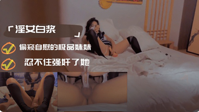 【偷拍】自慰的极品妹妹忍不住强奸了