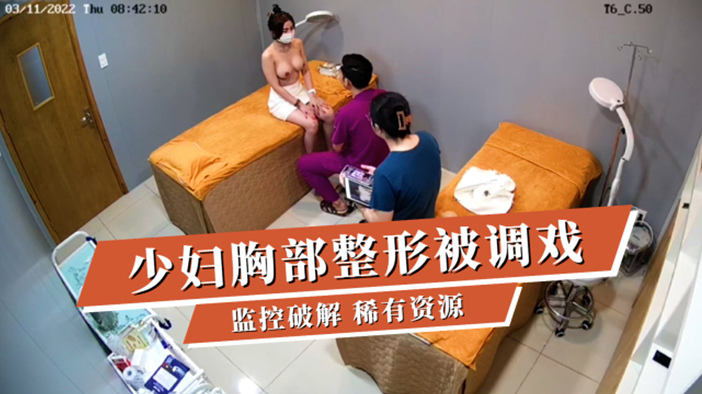 整形医院监控偷拍巨乳人妻被男医师调戏