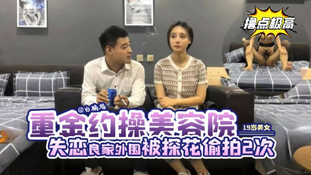 重金约炮美容院兼职的外围小姐姐，偷拍完整对话，本人及其父母得知后崩溃想要自杀