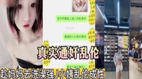 【偷拍】通奸小姨子，趁妈妈去洗澡的时间强了了她