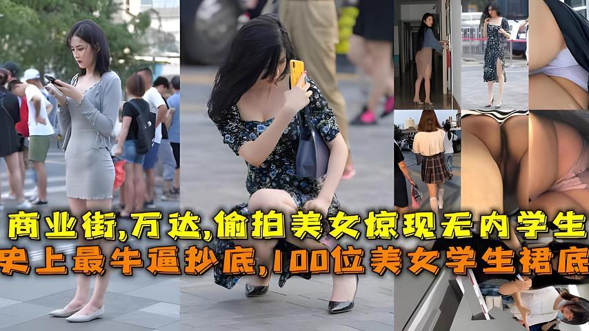【福利】：史上最牛逼抄底，100位美女学生裙底，商业街万达偷拍无内学生