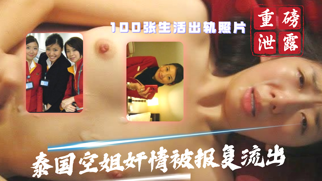 【重磅泄露】泰国空姐奸情被报复流出 100张照片