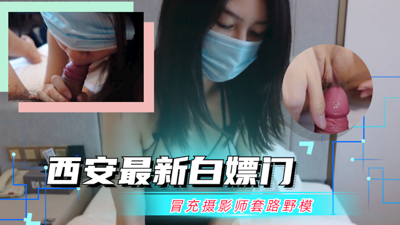 【最新吃瓜事件】西安最新白嫖门 冒充摄影师白嫖嫩模