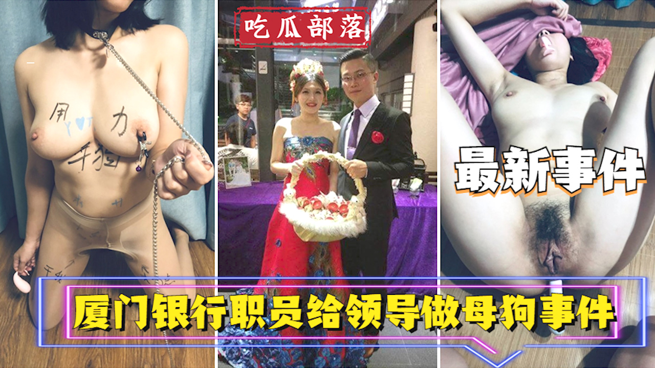 【吃瓜事件】厦门银行职员为领导做母狗事件?