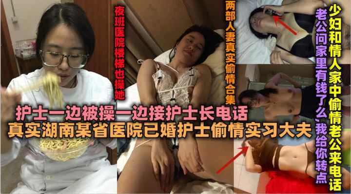 （福利）真实湖南某省医院已婚护士偷情实习大夫一边被操一边接电话-猎奇吃瓜