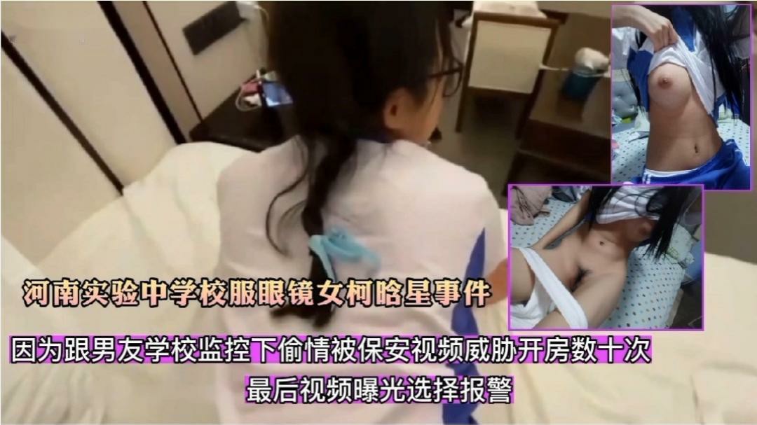 河南实验中学校服眼镜女柯晗星事件因跟男友校园监控下偷晴被拍视频怕被开除被保安威胁开房数十次最后视频曝光选着报警-猎奇吃瓜