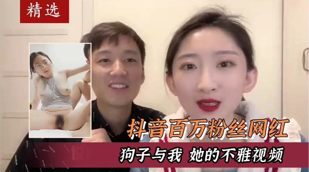 抖音百万粉丝网红狗子与我证明清白视频以及疑似她的不雅视频-猎奇吃瓜