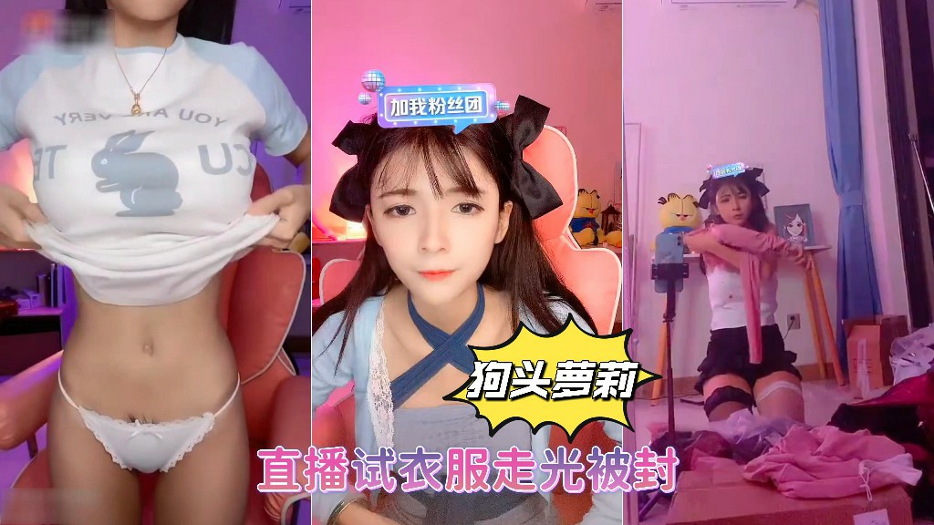 抖音网红【狗头萝莉】直播试衣服走光被封-猎奇吃瓜