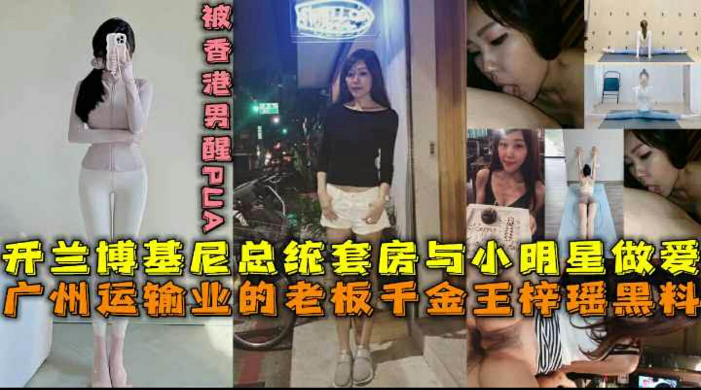 广州运输业的老板千金王梓瑶黑料-开兰博基尼开总统套房与小明星做爱-被香港男星PUA拍裸照。-猎奇吃瓜