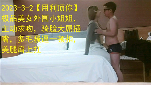 极品美女外围小姐姐，主动求吻，骑脸大屌插嘴，多毛骚逼一顿扣，美腿肩上扛-猎奇吃瓜