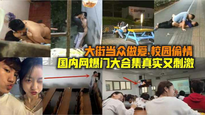 国内网曝门大合集真实又刺激，大街当众做爱，校园偷情-猎奇吃瓜