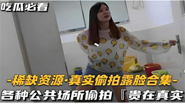 吃瓜必看-稀缺资源·真实偷拍露脸合集-各种公共场所偷拍「贵在真实」-猎奇吃瓜