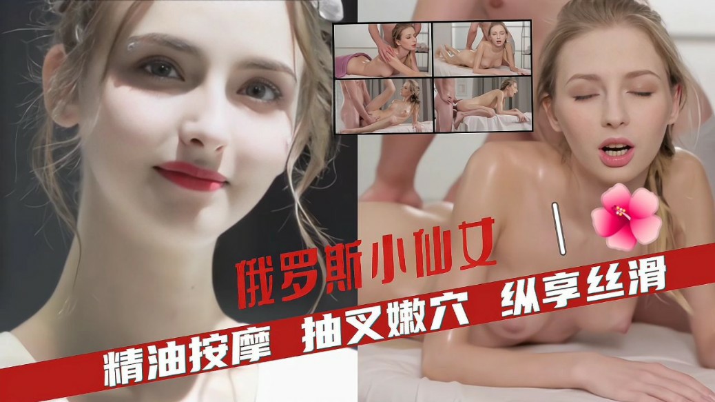俄罗斯萝莉精油按摩全身丝滑抽叉嫩穴-猎奇吃瓜