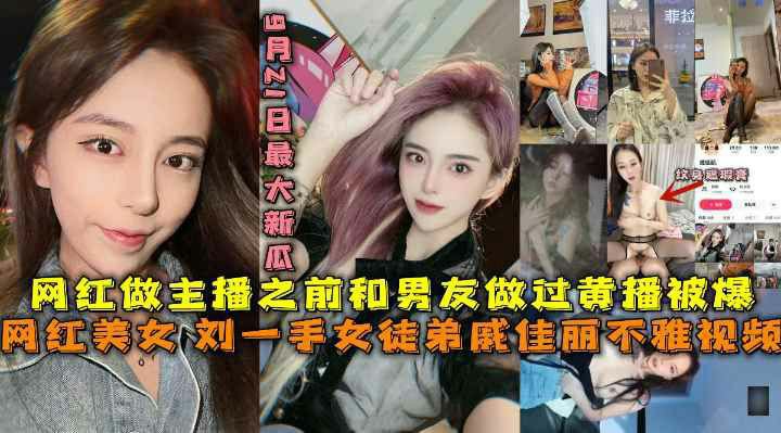 9月21日最大新瓜，刘一手女徒弟戚佳丽不雅视频黑料，网红做主播之前和男友做过黄播被爆-猎奇吃瓜