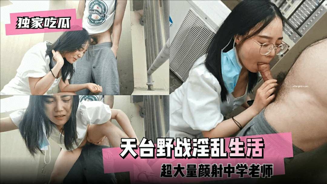 【独家吃瓜】天台野战浑乱生活超大量颜射中学老师-猎奇吃瓜