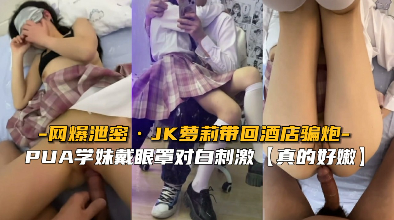 【网爆泄密】PUA萝莉学妹带回酒店骗炮-猎奇吃瓜