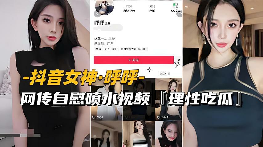 【抖音女神-呼呼】网传自慰喷水视频流出，理性吃瓜-猎奇吃瓜