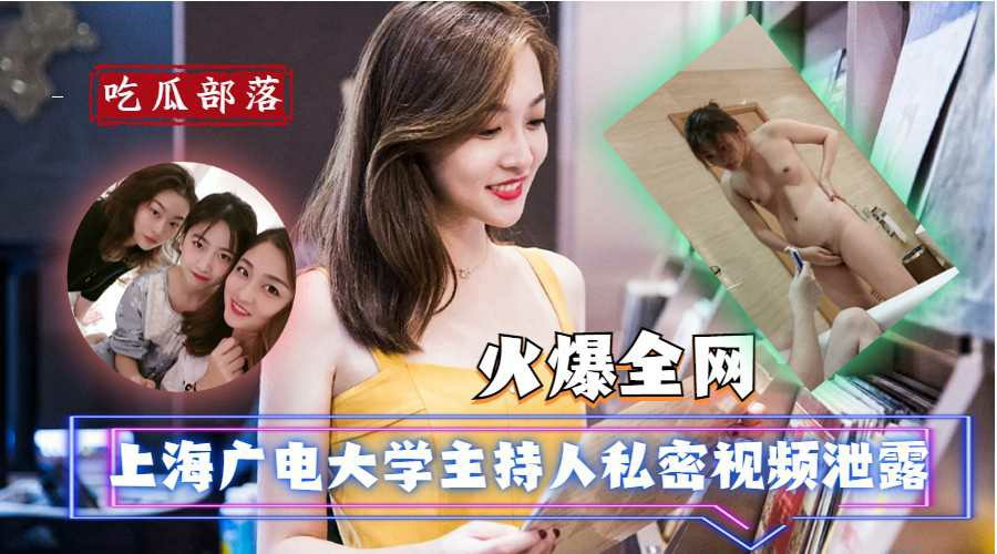 【吃瓜爆料】上海广电大学主持人私密视频泄露-猎奇吃瓜