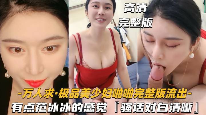 【万人求-极品美少妇啪啪完整版流出】有点范冰冰的感觉，对白清晰-猎奇吃瓜