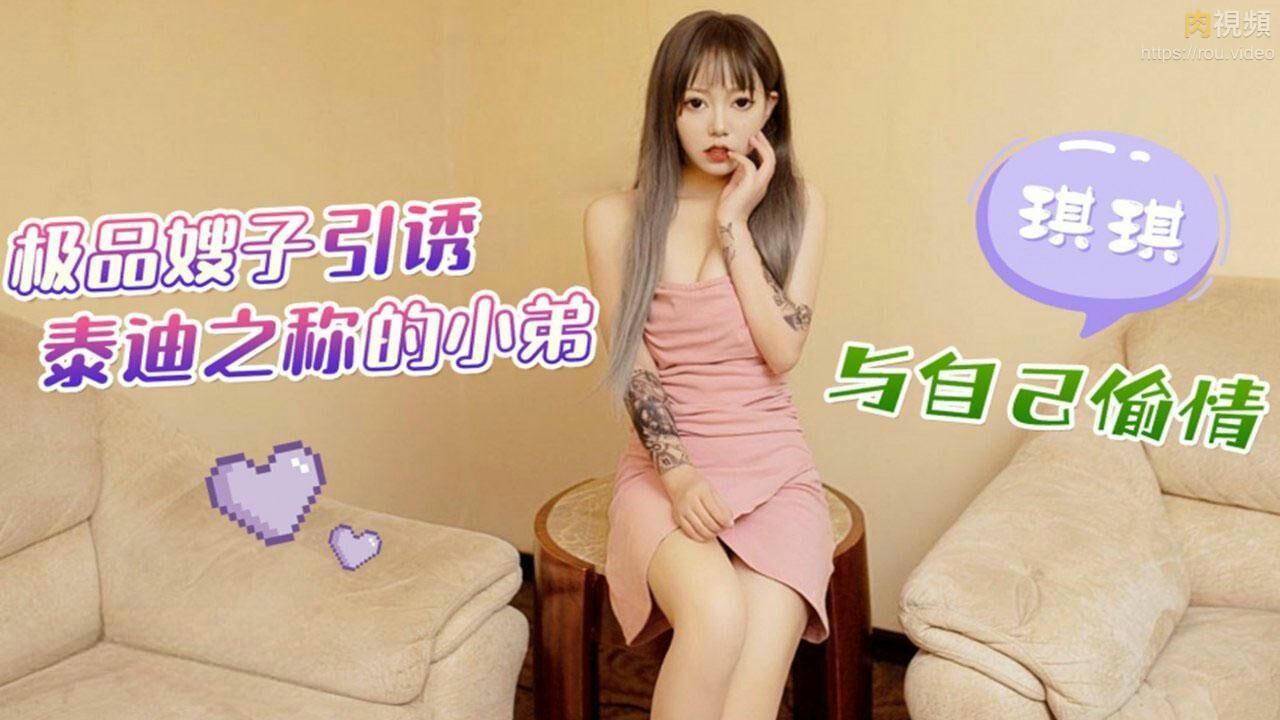 極品嫂子引誘泰迪之稱的小弟與自己偷情_琪琪