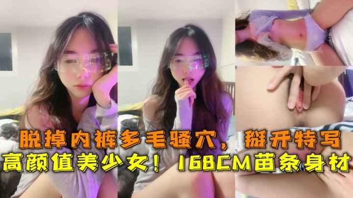 168CM苗条身材！超高颜值美少女！难得小露一波，脱掉内裤多毛骚穴，掰开特写，逼逼会呼吸